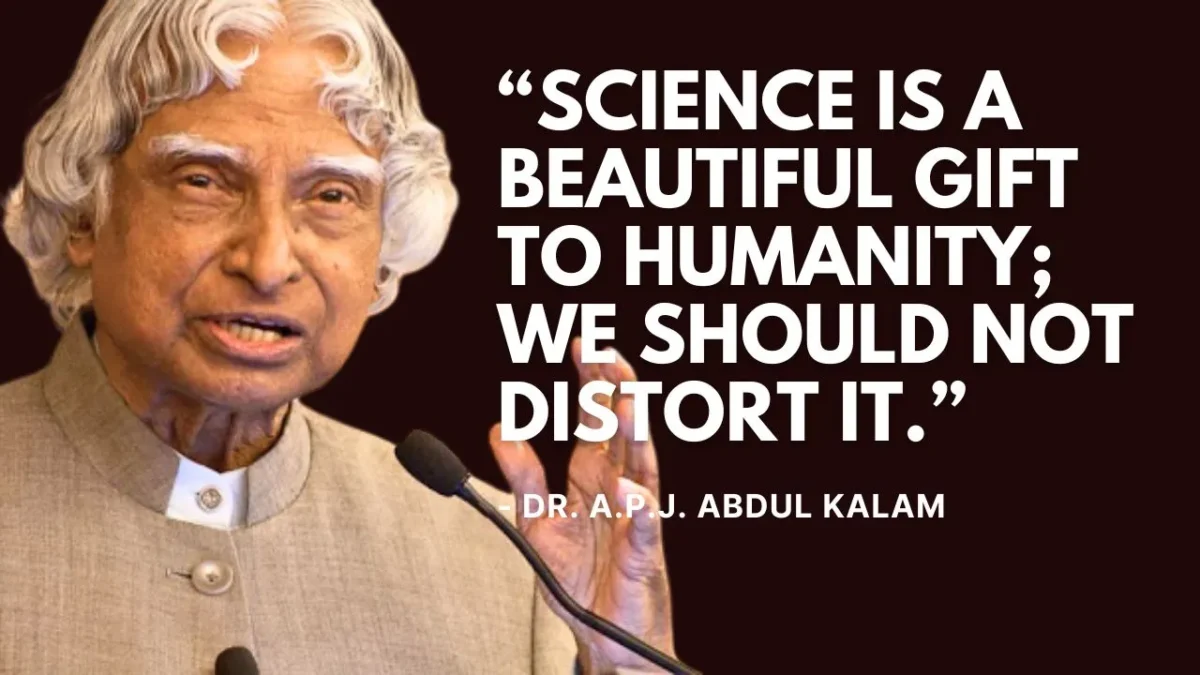 Quote of the Day: “Science is a beautiful gift to humanity; we should not distort it.” – Dr. A.P.J. Abdul Kalam