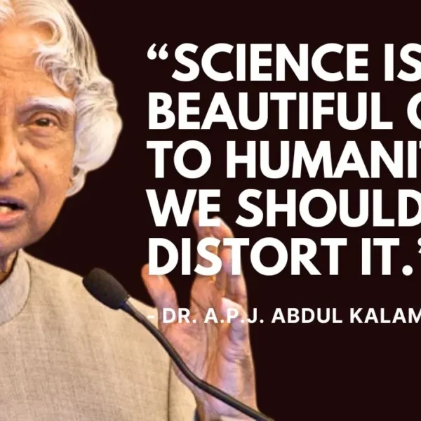 Quote of the Day: “Science is a beautiful gift to humanity; we should not distort it.” – Dr. A.P.J. Abdul Kalam