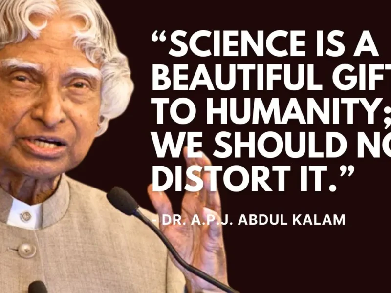 Quote of the Day: “Science is a beautiful gift to humanity; we should not distort it.” – Dr. A.P.J. Abdul Kalam